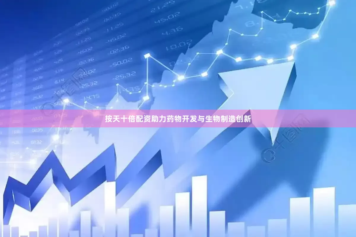 按天十倍配资助力药物开发与生物制造创新