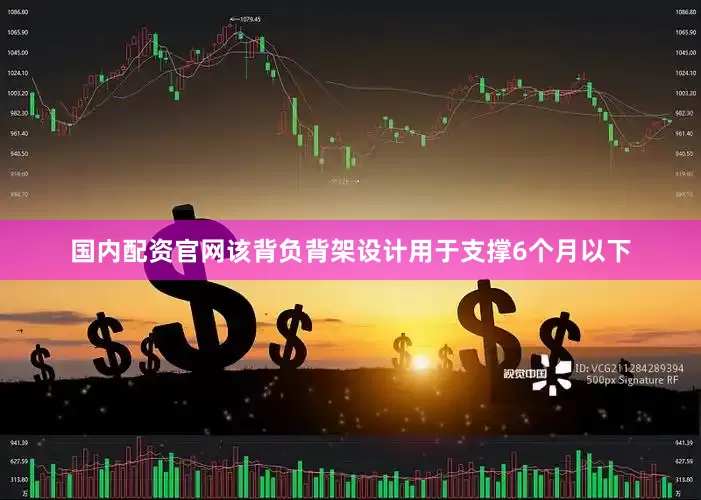 国内配资官网该背负背架设计用于支撑6个月以下