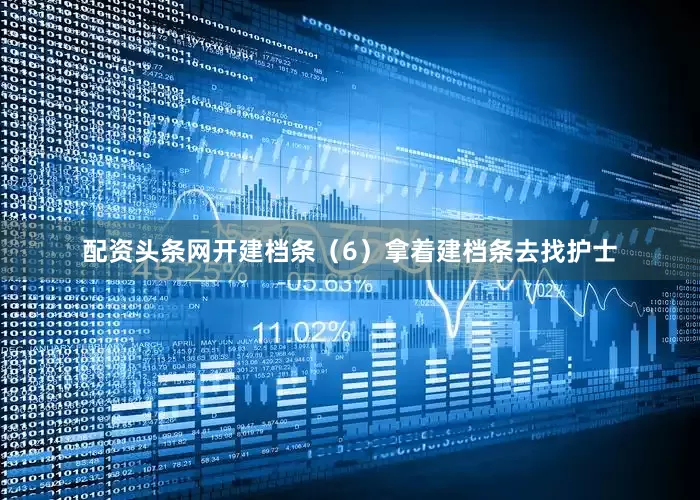 配资头条网开建档条（6）拿着建档条去找护士