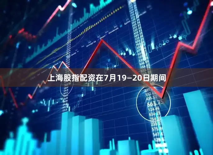 上海股指配资在7月19—20日期间