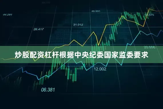 炒股配资杠杆根据中央纪委国家监委要求