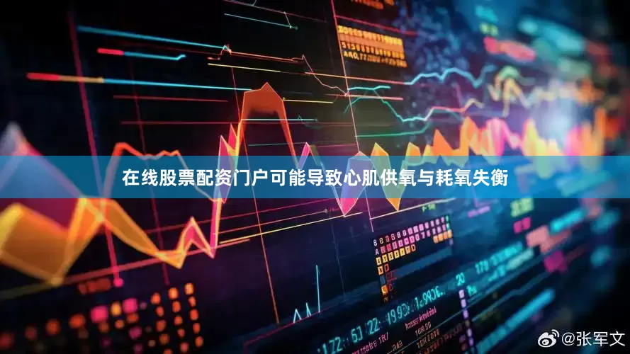 在线股票配资门户可能导致心肌供氧与耗氧失衡